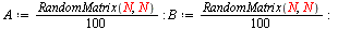 A := `+`(`*`(`/`(1, 100), `*`(RandomMatrix(N, N)))); -1; B := `+`(`*`(`/`(1, 100), `*`(RandomMatrix(N, N)))); -1