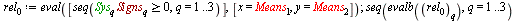 rel[0] := eval([seq(`>=`(`*`(Sys[q], `*`(Signs[q])), 0), q = 1 .. 3)], [x = Means[1], y = Means[2]]); 1; seq(evalb(rel[0][q]), q = 1 .. 3)