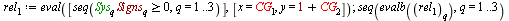 rel[1] := eval([seq(`>=`(`*`(Sys[q], `*`(Signs[q])), 0), q = 1 .. 3)], [x = CG[1], y = `+`(1, CG[2])]); 1; seq(evalb(rel[1][q]), q = 1 .. 3)