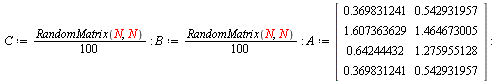 C := `+`(`*`(`/`(1, 100), `*`(RandomMatrix(N, N)))); -1; B := `+`(`*`(`/`(1, 100), `*`(RandomMatrix(N, N)))); -1; A := Matrix(%id = 18446744073877654334); -1