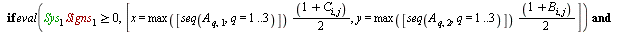 for p to N do score := 0; l := 0; for i to p do for j to p do if `and`(`and`(eval(`>=`(`*`(Sys[1], `*`(Signs[1])), 0), [x = `*`(max([seq(A[q, 1], q = 1 .. 3)]), `*`(`*`(`+`(1, C[i, j]), `/`(1, 2)))), ...