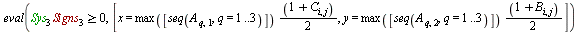 for p to N do score := 0; l := 0; for i to p do for j to p do if `and`(`and`(eval(`>=`(`*`(Sys[1], `*`(Signs[1])), 0), [x = `*`(max([seq(A[q, 1], q = 1 .. 3)]), `*`(`*`(`+`(1, C[i, j]), `/`(1, 2)))), ...